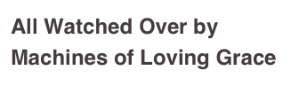 All Watched Over by Machines of Loving Grace